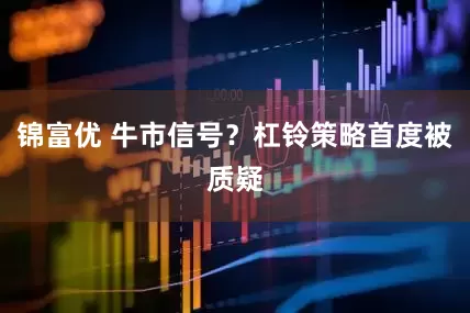 锦富优 牛市信号？杠铃策略首度被质疑